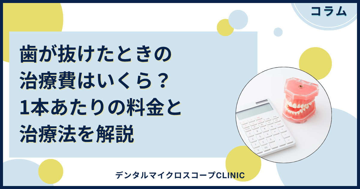 医師監修】歯が抜けたときの治療費はいくら？1本あたりの料金と治療法 